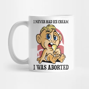 I Never Had Ice Cream I Was Aborted Mug